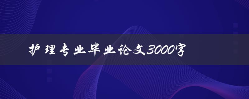护理专业毕业论文3000字