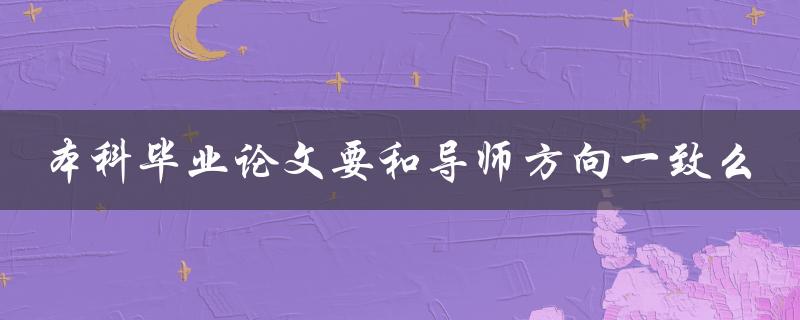 本科毕业论文要和导师方向一致么
