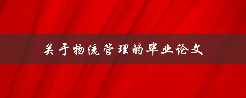 关于物流管理的毕业论文(如何优化供应链运作)