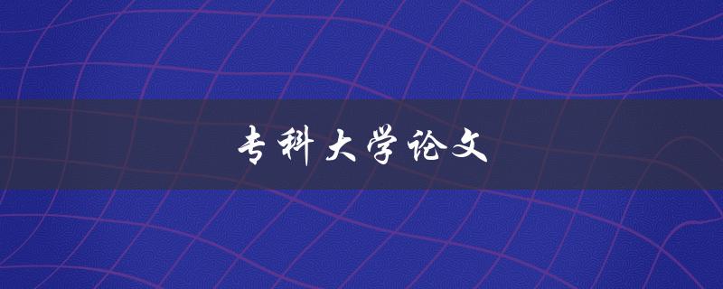 专科大学论文(如何写出高质量的论文)