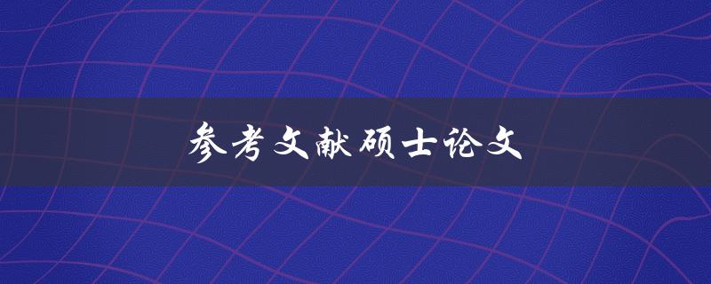 参考文献硕士论文(如何正确引用和编排参考文献)