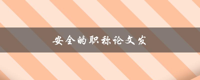 安全的职称论文发(如何避免论文抄袭和泄露)