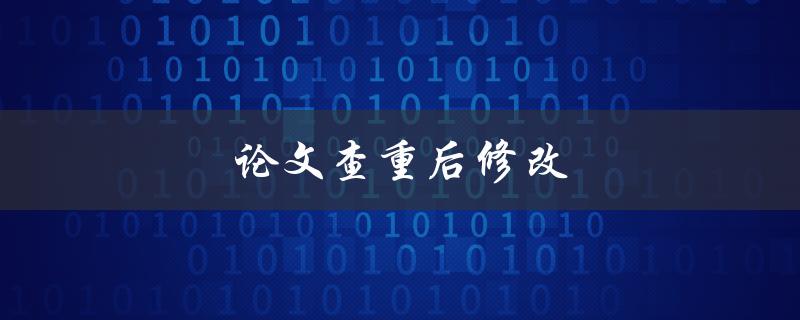 论文查重后修改(如何避免抄袭并提高文章质量)