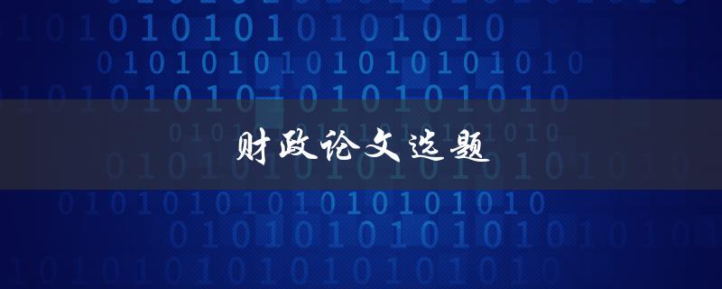 财政论文选题(如何选择适合自己的研究方向)