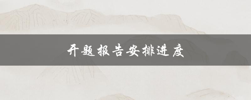 开题报告安排进度(如何合理规划时间)