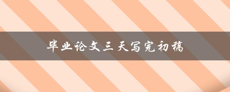毕业论文三天写完初稿(有什么有效的写作策略和技巧吗)