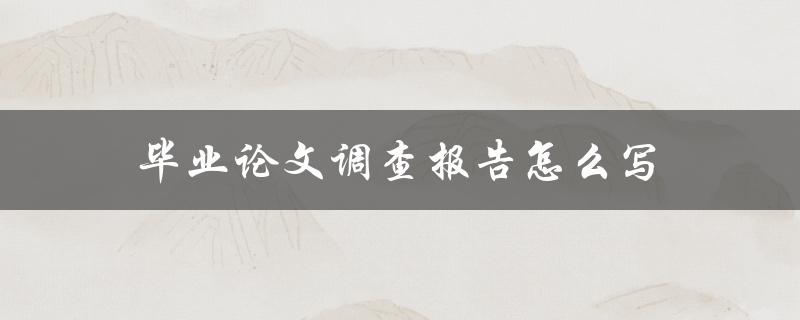 毕业论文调查报告怎么写