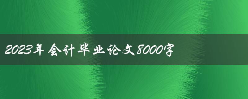 2023年会计毕业论文8000字