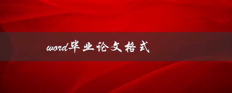 word毕业论文格式(如何正确设置和调整)
