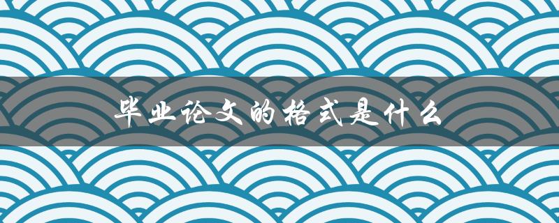 毕业论文的格式是什么