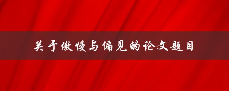 什么是傲慢与偏见，以及它们在小说中的作用