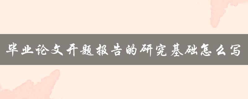 毕业论文开题报告的研究基础怎么写
