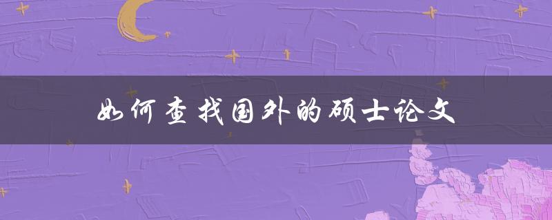 如何查找国外的硕士论文