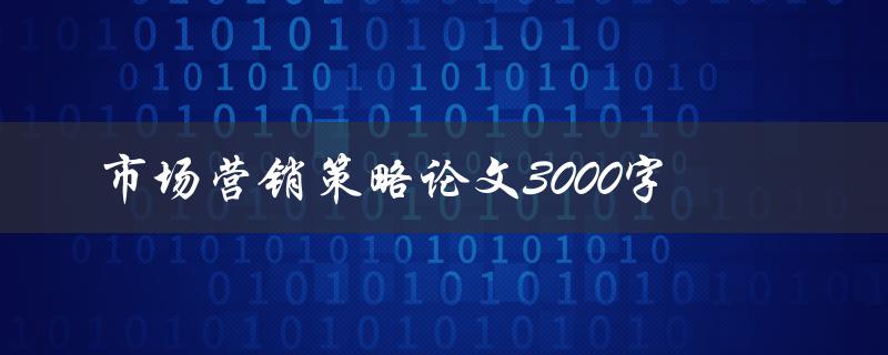市场营销策略论文3000字