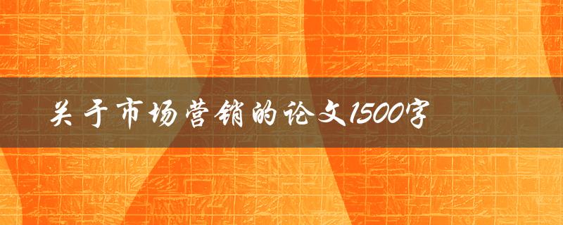 关于市场营销的论文1500字