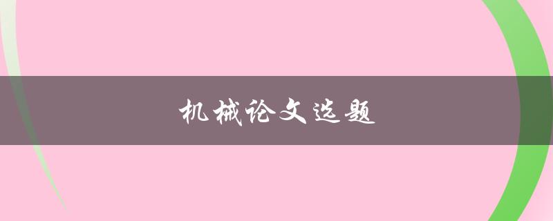机械论文选题(如何选择适合自己的研究方向)