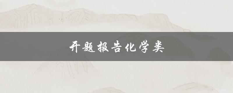 开题报告化学类(如何写出高质量的开题报告)