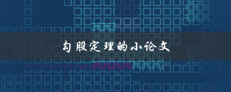 勾股定理的小论文(如何深入理解并应用)