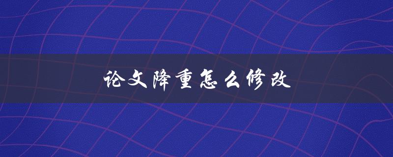论文降重怎么修改(五个实用技巧)