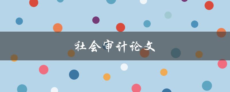 社会审计论文(如何进行社会审计并提高组织透明度)