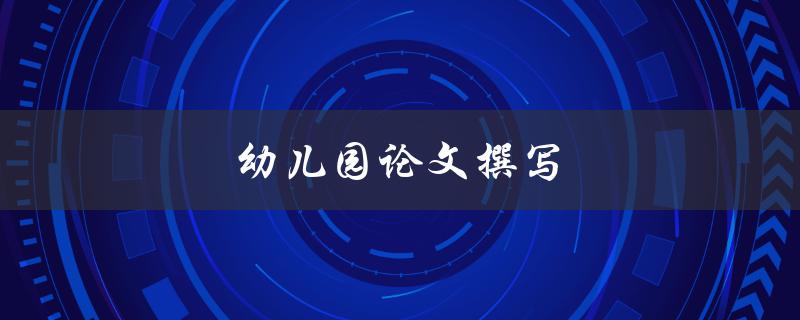 幼儿园论文撰写(如何让孩子的作文更有亮点)