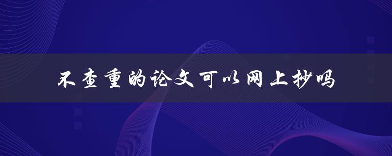 不查重的论文可以网上抄吗