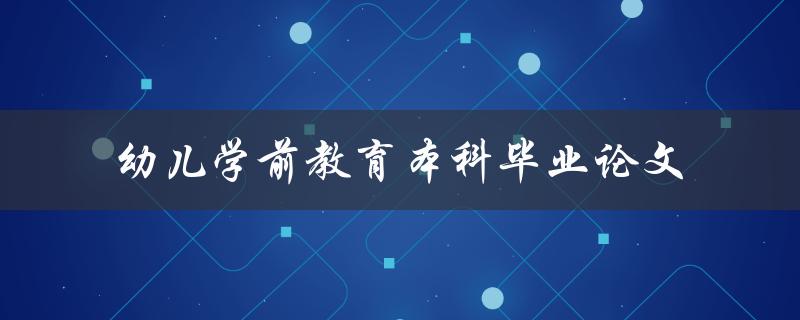幼儿学前教育本科毕业论文有哪些值得研究的主题