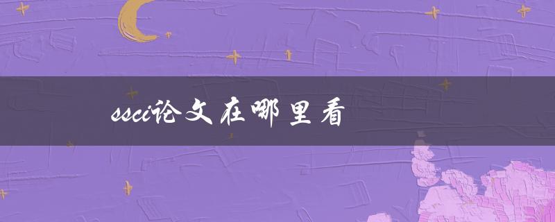 ssci论文在哪里看(免费获取方法有哪些)
