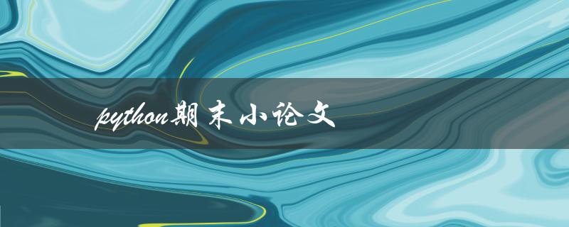 Python期末小论文(如何写出高质量的Python论文)