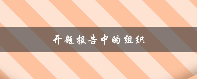 开题报告中的组织(如何规划研究内容和结构)