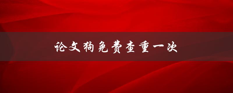 论文狗免费查重一次(是否可靠？如何使用？)
