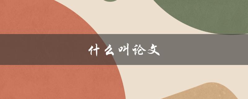 什么叫论文(如何理解和撰写一篇优秀的论文)