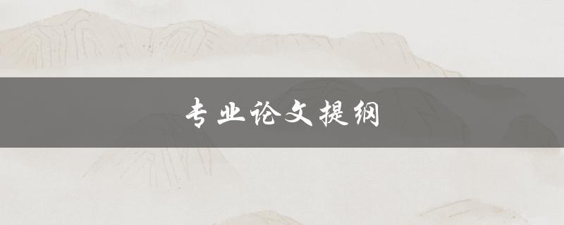 专业论文提纲(如何撰写一个完善的研究计划)
