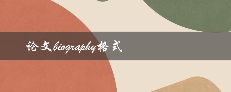 如何按照规范的格式撰写论文biography