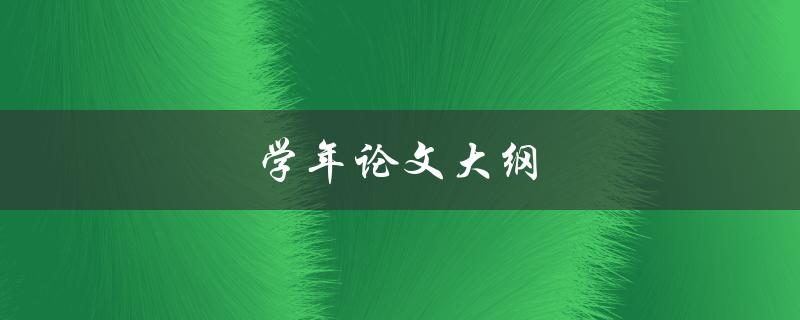 学年论文大纲(如何撰写一个完整且有条理的大纲)