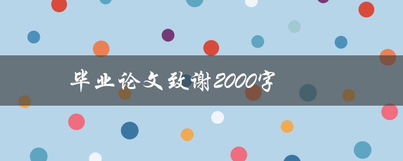毕业论文致谢2000字(如何写出感人至深的致谢词)