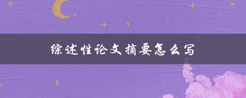 综述性论文摘要怎么写