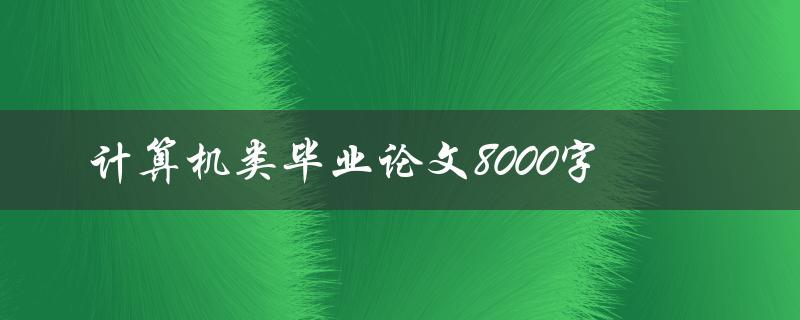 计算机类毕业论文8000字