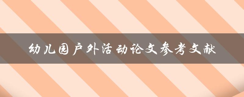 什么是幼儿园户外活动的重要性？有哪些相关的论文参考文献