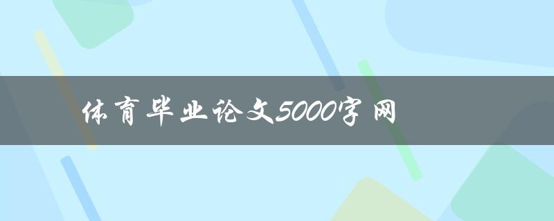 体育毕业论文5000字网(如何选择合适的研究题目)