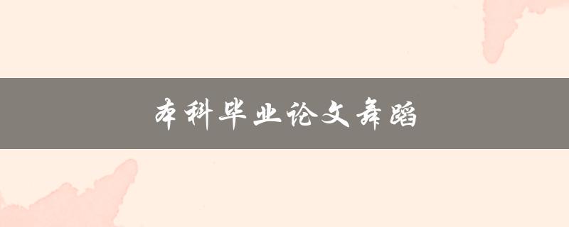 本科毕业论文舞蹈(如何选择合适的研究方向和题目)