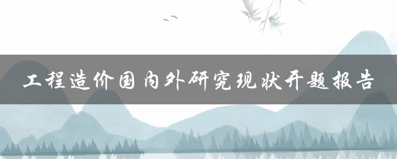 工程造价国内外研究现状开题报告