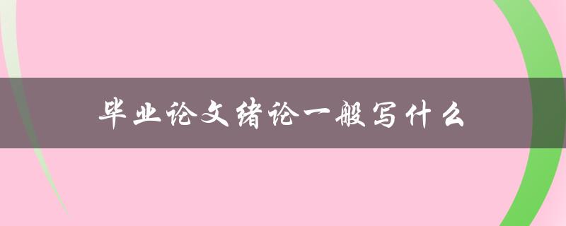 毕业论文绪论一般写什么(如何打造一个引人入胜的开篇)
