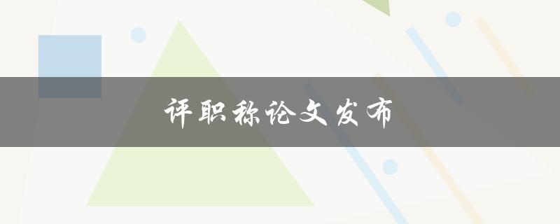 评职称论文发布(需要注意哪些细节？)