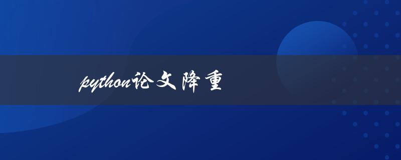 Python论文降重(有哪些有效的方法可以减少相似度？)