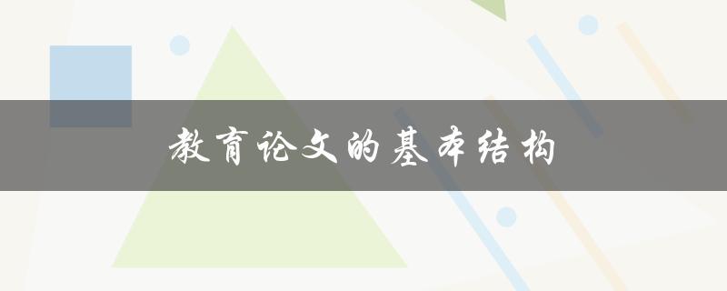 教育论文的基本结构(应该包括哪些部分)