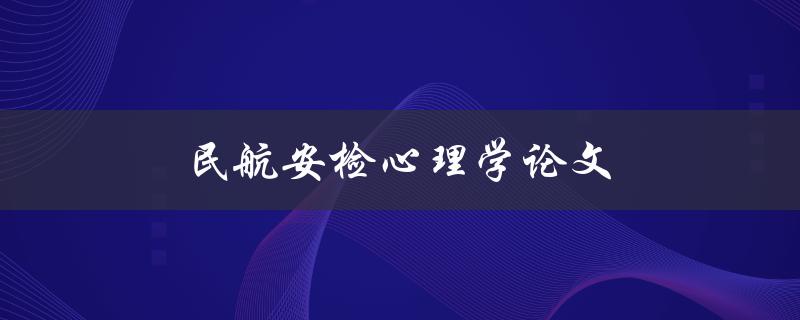 民航安检心理学论文(如何减轻旅客的紧张情绪)