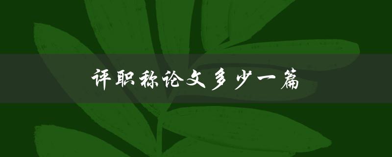 评职称论文多少一篇(需要满足哪些条件？)