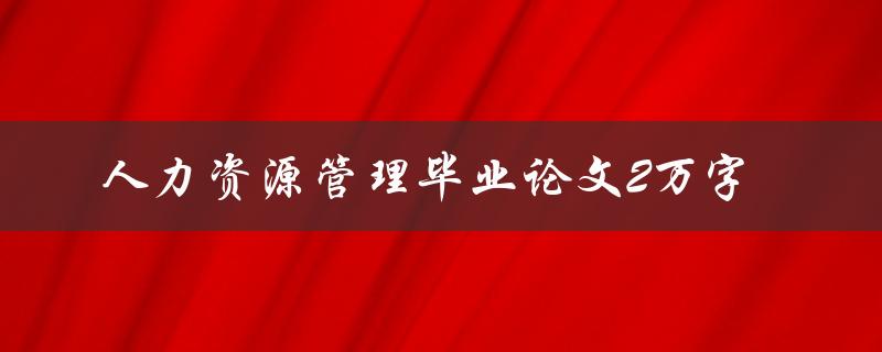 人力资源管理毕业论文2万字