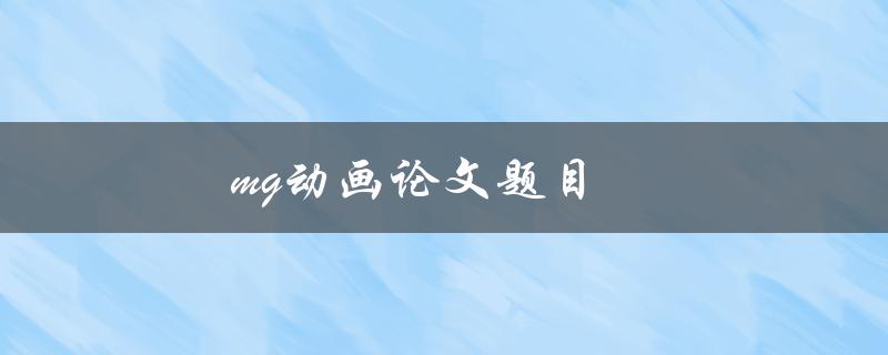mg动画论文题目(如何选取一个适合的研究方向)